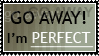 GO AWAY, I'M PERFECT