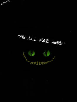 We all mad here - Cheshire Cat- wonderland 1