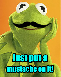 Just put a mustache on KERMIT