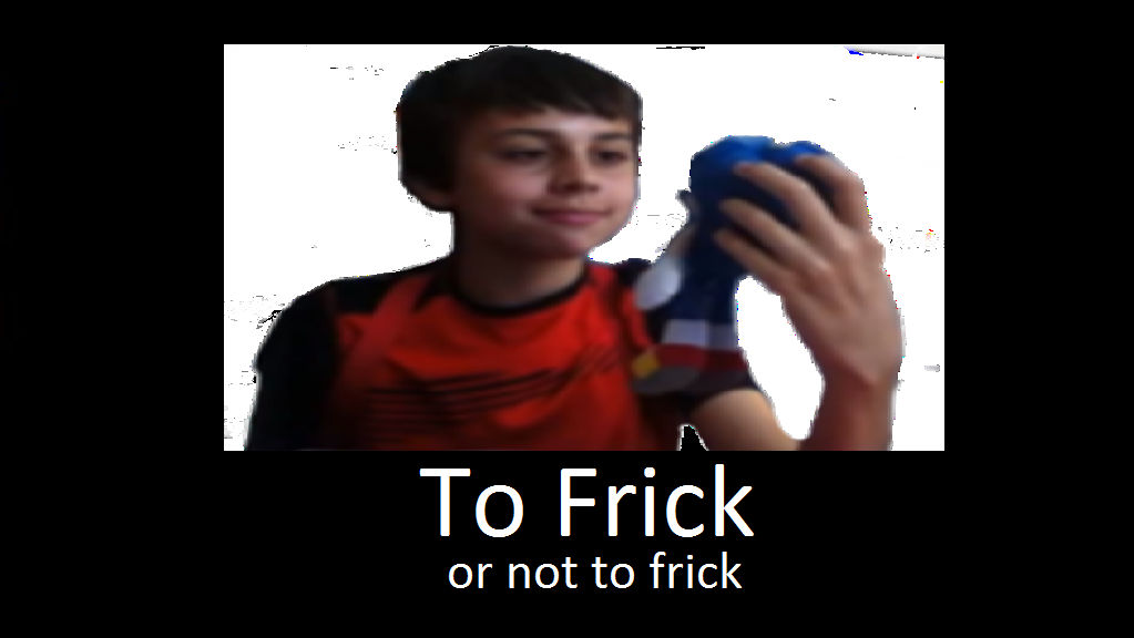 Fricks Picks A Frickin Meme For Ya Fricks by RandomStuffStudios on DeviantArt