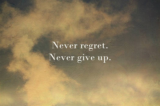 ''Never regret,never give up''