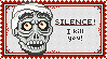 Silence! I kill you!