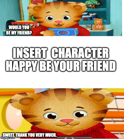 Dainel tiger happy have friends Meme by me :) by 11moonlight123Tiger on  DeviantArt