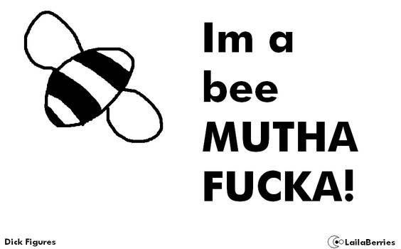 Im a BEE MUTHA F****!