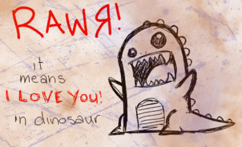 RAWR means 'I love you.'