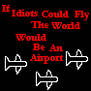 If Idiots Could Fly...