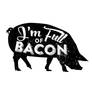 I'm Full Of Bacon