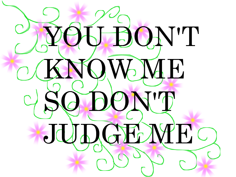 You Don't Know Me So Don't Judge Me