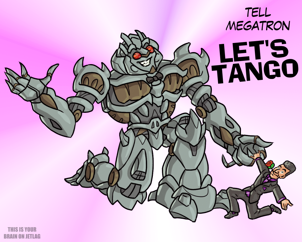 Tell Megatron... let's tango!