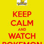 Keep Calm and Watch Pokemon