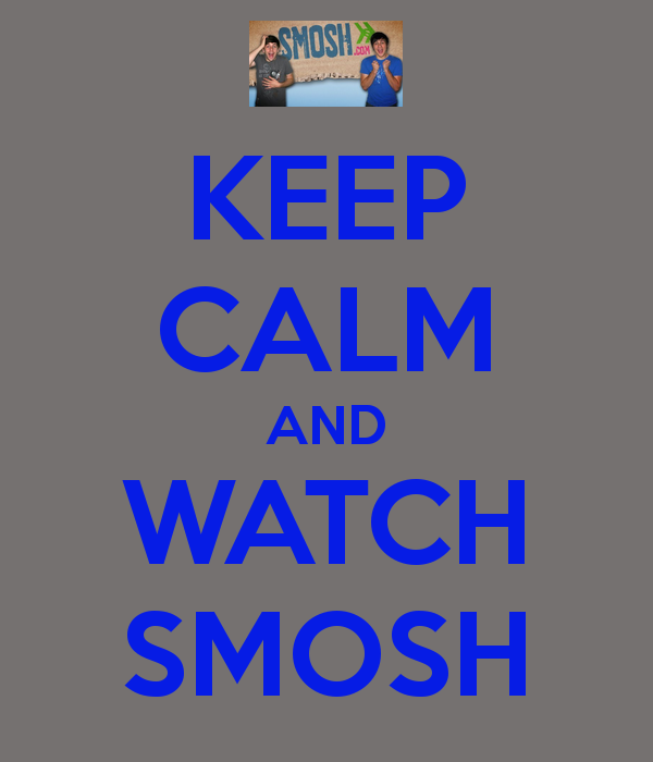 Keep Calm and Watch SMOSH