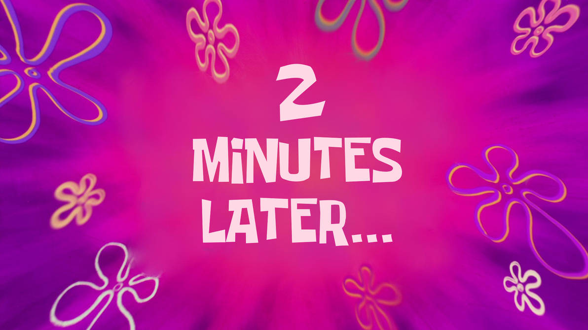 wallpapers 5 Minutes Later Spongebob spongebob time card 2 minutes later.