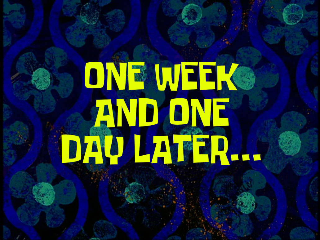 SpongeBob - 1 Week and 1 Day Later... (Time Card) by ...