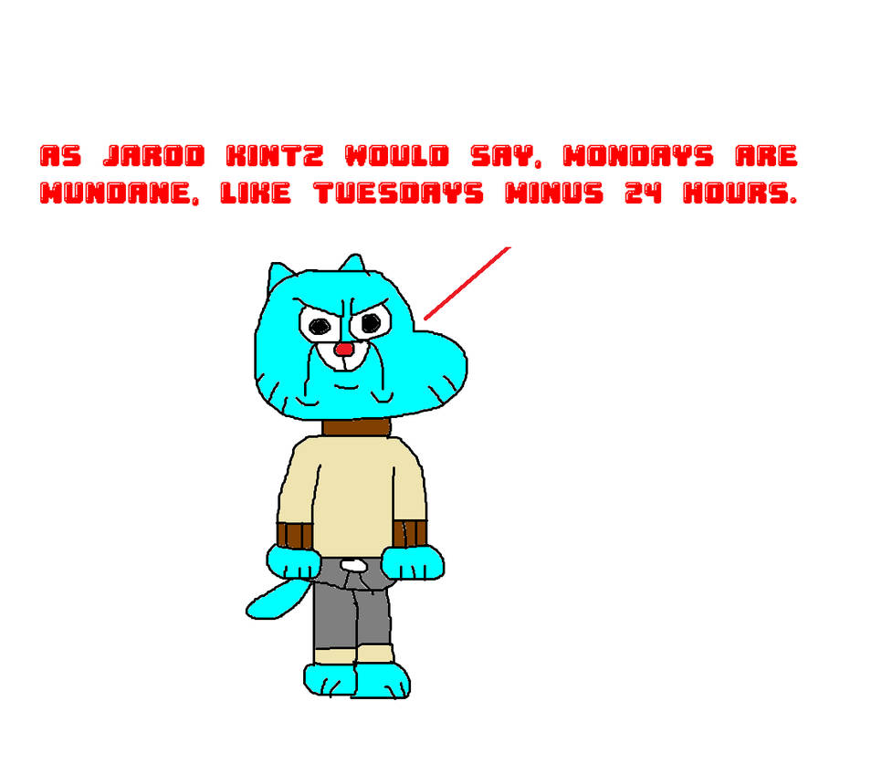 Gumball Makes A Monday Quote From Jarod Kintz By Mjegameandcomicfan89