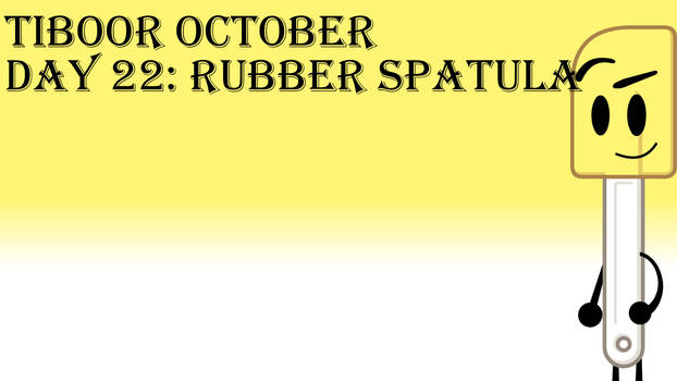 TIBOOR October Day 22 - Rubber Spatula