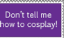 Don't tell me how to cosplay