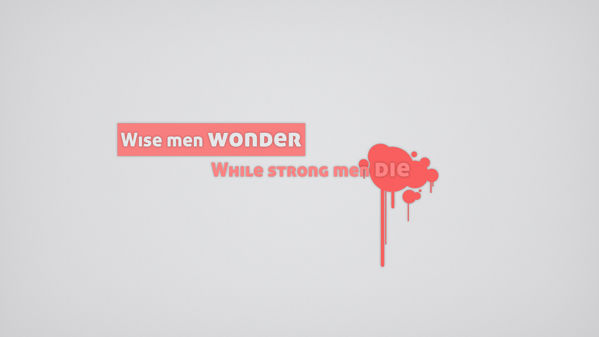 Wise men wonder while strong men die