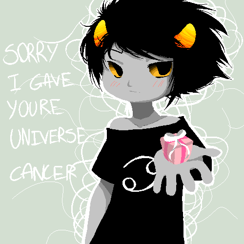 Sorry I Gave Your Universe Cancer - karkat