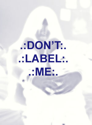 Don't Label Me. ::. by FadeForgiven on DeviantArt