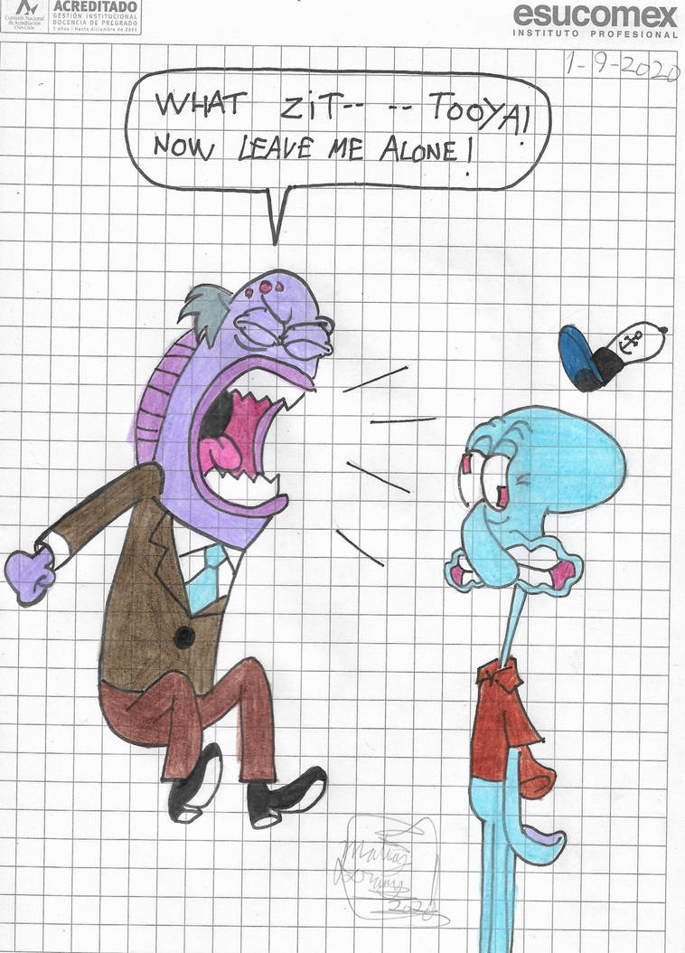 What Zit Tooya yelling at Squidward by matiriani28 on DeviantArt