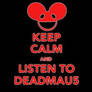 Keep Calm And Listen To Deadmau5 v1