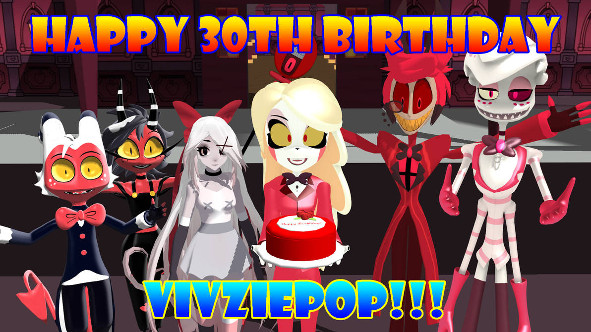 Happy 30th Birthday, Vivziepop! by FBIRancher7590 on DeviantArt