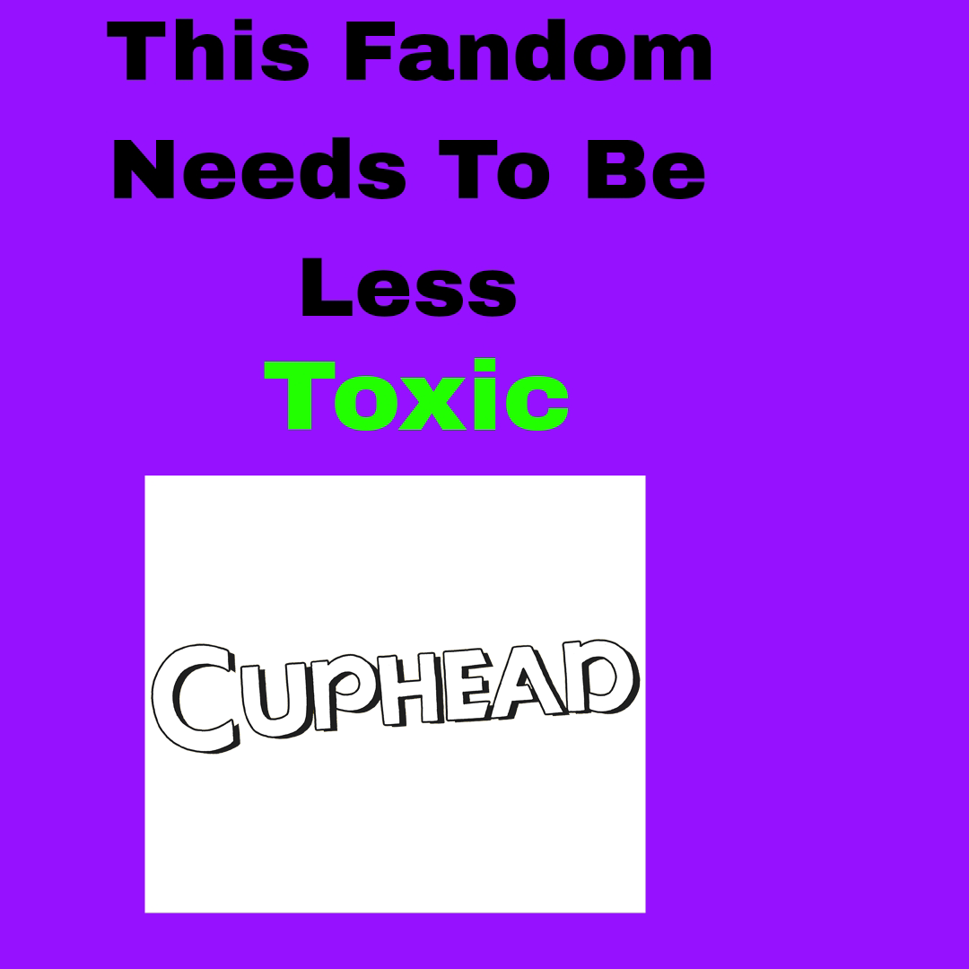 Cuphead Fandom - Toxic Fandoms & Hatedoms Wiki : r/Cuphead