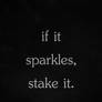 if it sparkles, stake it. noir