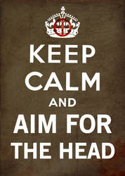 KEEP CALM AND AIM FOR THE HEAD