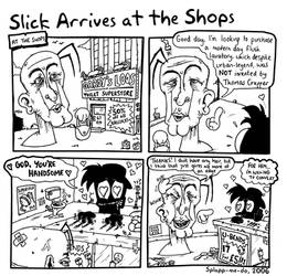 Slick Arrives at the Shops