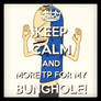 KEEP CALM AND MORE TP FOR MY BUNGHOLE!