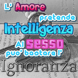 L' amore pretende intelligenza...