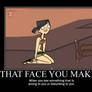 That Face you make Motivational Poster