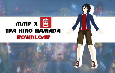 [MMD x Big Hero 6] TDA Hiro Hamada DOWNLOAD