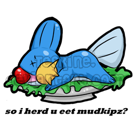 so i herd u eet mudkipz?