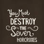 You Must Destroy the Seven Horcruxes
