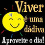 Viver uma dadiva. Aproveite o dia!