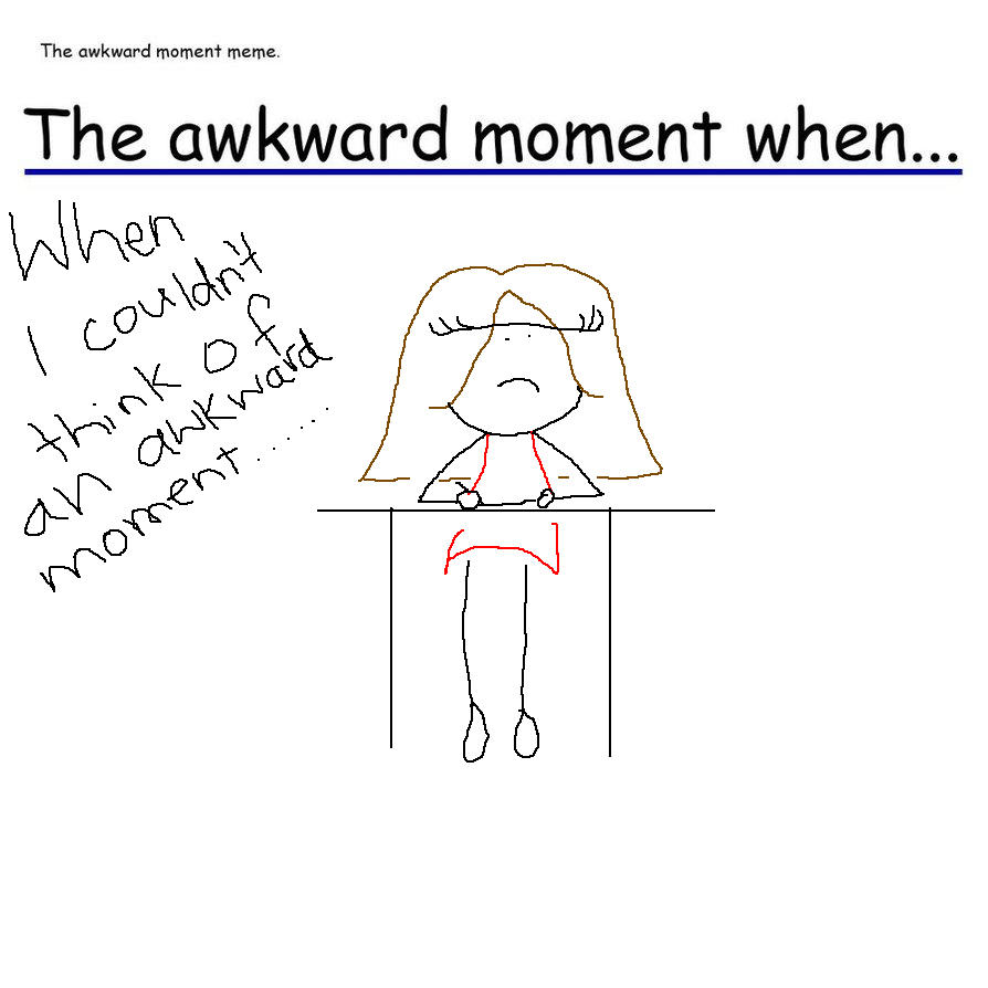 Awkward Memory Meme The Awkward Moment meme by XFinnickAnnieX on DeviantArt