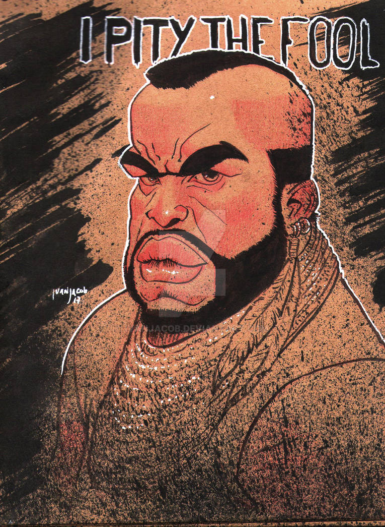 Pity Fool I Pity The Fool by ivanjacob on DeviantArt