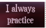 I practice my...