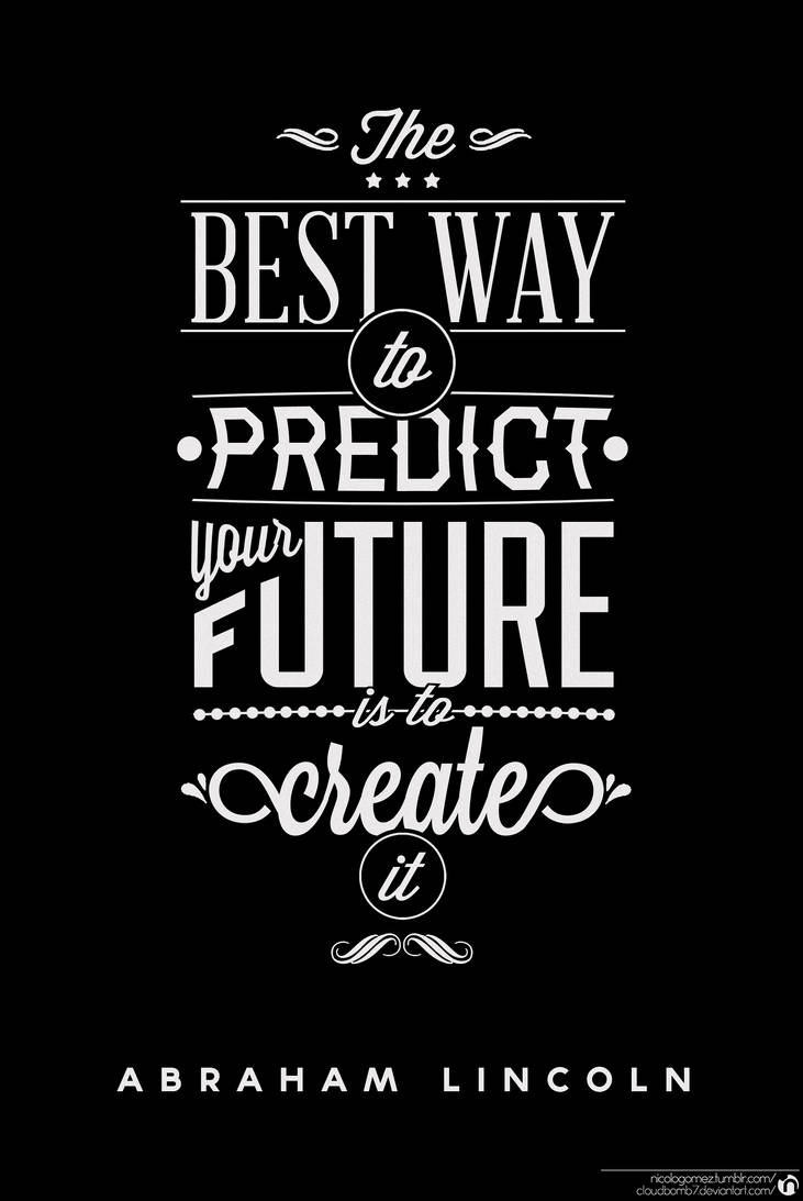 Best way to predict your future is to create it