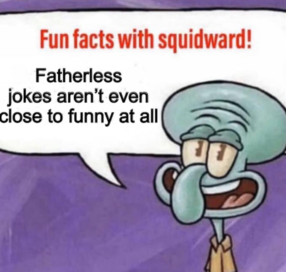 Fatherless jokes arent funny by Doodlebobthedrawing on DeviantArt