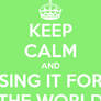 Sing it for the world