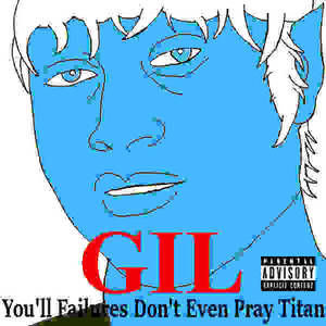 Gil: You'll Failures don't Even Pray Titan