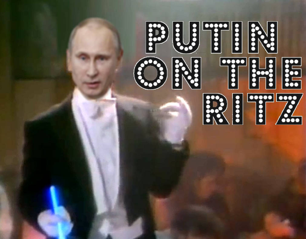 Putin on the Ritz by Brandtk on DeviantArt