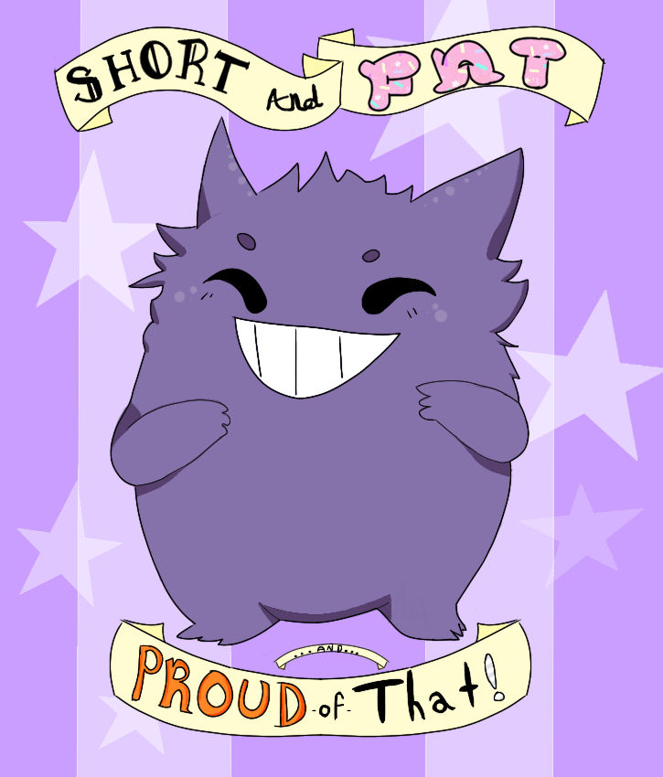 SHORT AND FAT AND PROUD OF THAT!