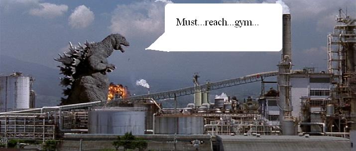 Godzilla 'Must...reach...gym'