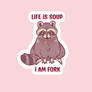 Life is soup i am fork