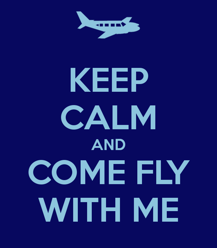 Keep calm and come fly with me