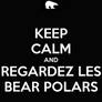 Keep calm and regardez les bear polars